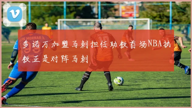 多诺万加盟马刺担任助教首场NBA执教正是对阵马刺