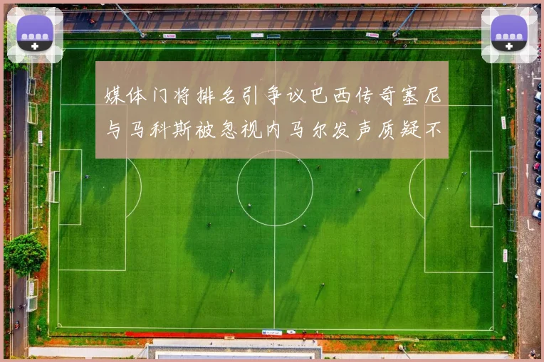 媒体门将排名引争议巴西传奇塞尼与马科斯被忽视内马尔发声质疑不公